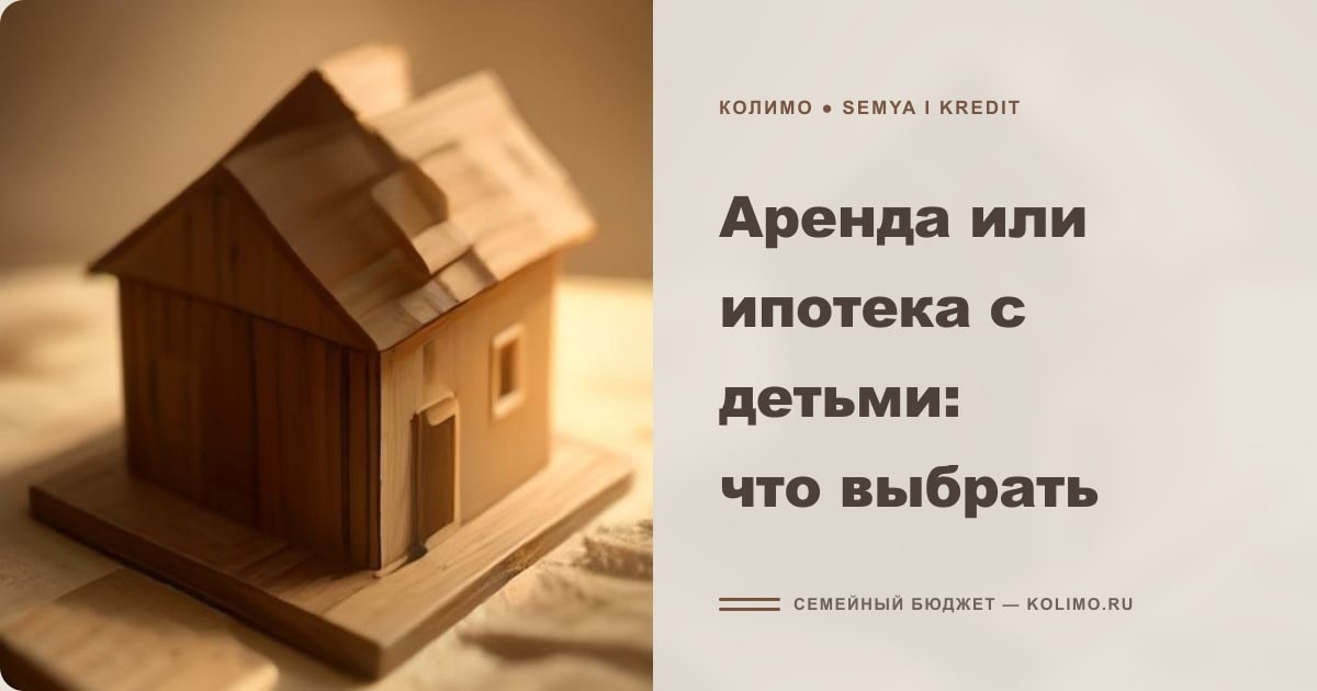 Аренда или ипотека с детьми: что выбрать